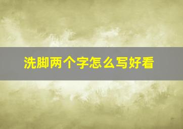 洗脚两个字怎么写好看