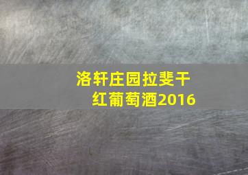 洛轩庄园拉斐干红葡萄酒2016