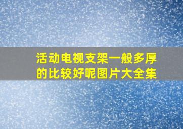 活动电视支架一般多厚的比较好呢图片大全集