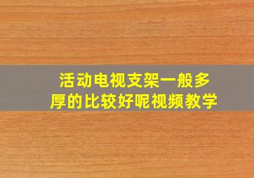 活动电视支架一般多厚的比较好呢视频教学