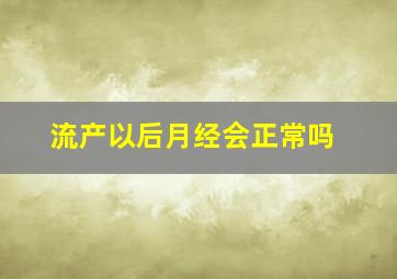 流产以后月经会正常吗