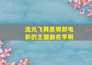 流光飞舞是哪部电影的主题曲名字啊