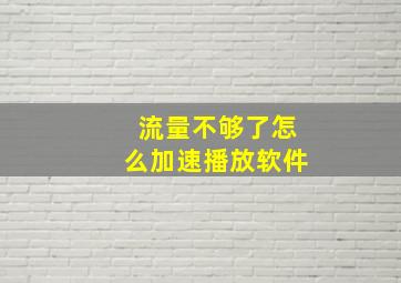 流量不够了怎么加速播放软件