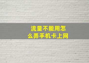 流量不能用怎么弄手机卡上网