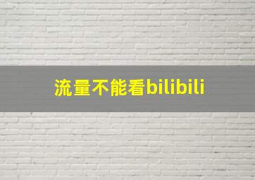 流量不能看bilibili