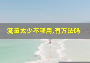 流量太少不够用,有方法吗