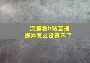 流量看b站直播缓冲怎么设置不了