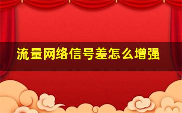 流量网络信号差怎么增强