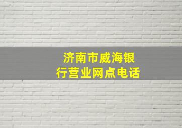 济南市威海银行营业网点电话