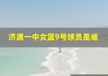 济源一中女篮9号球员是谁