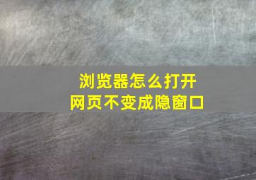 浏览器怎么打开网页不变成隐窗口