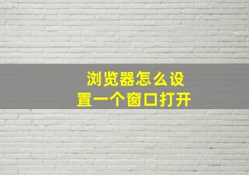 浏览器怎么设置一个窗口打开