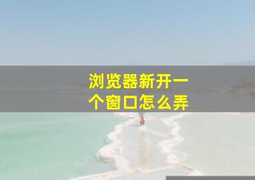 浏览器新开一个窗口怎么弄