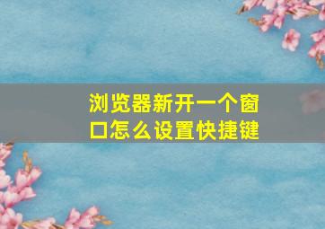 浏览器新开一个窗口怎么设置快捷键