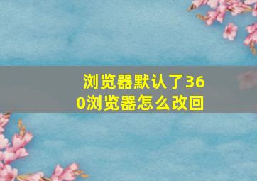 浏览器默认了360浏览器怎么改回