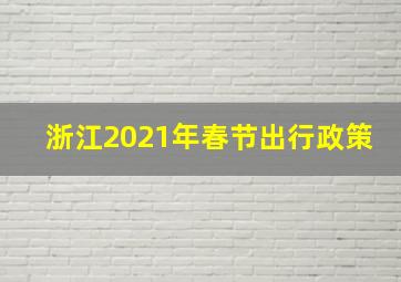 浙江2021年春节出行政策