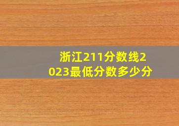 浙江211分数线2023最低分数多少分