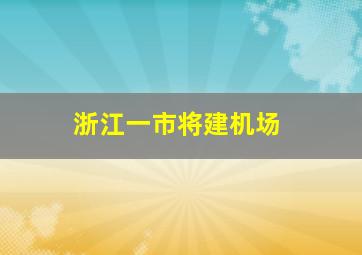 浙江一市将建机场