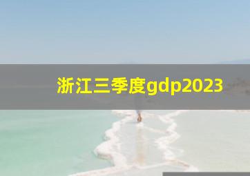 浙江三季度gdp2023