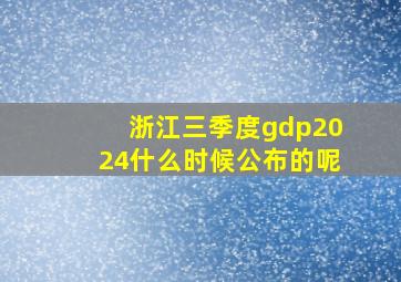 浙江三季度gdp2024什么时候公布的呢