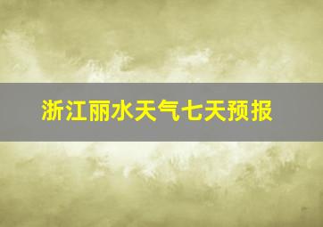 浙江丽水天气七天预报