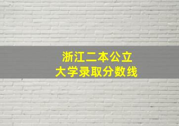 浙江二本公立大学录取分数线