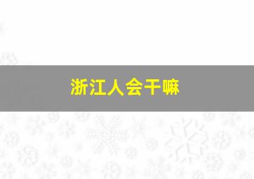 浙江人会干嘛