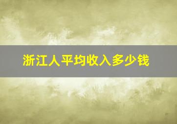 浙江人平均收入多少钱