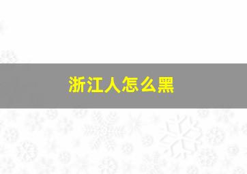 浙江人怎么黑