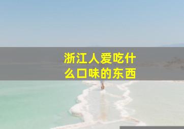 浙江人爱吃什么口味的东西