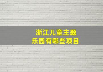 浙江儿童主题乐园有哪些项目