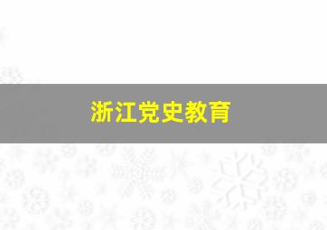 浙江党史教育