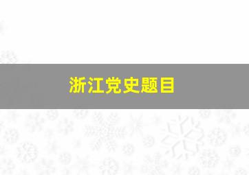 浙江党史题目