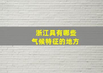 浙江具有哪些气候特征的地方