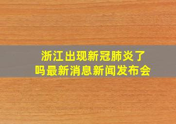 浙江出现新冠肺炎了吗最新消息新闻发布会