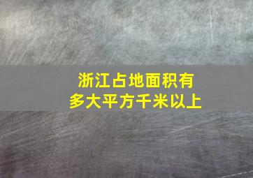 浙江占地面积有多大平方千米以上