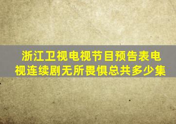 浙江卫视电视节目预告表电视连续剧无所畏惧总共多少集