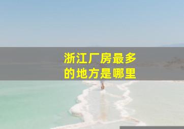 浙江厂房最多的地方是哪里