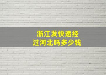 浙江发快递经过河北吗多少钱