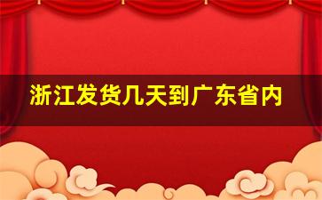 浙江发货几天到广东省内