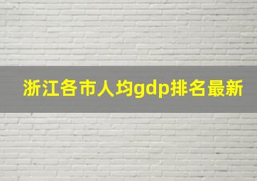 浙江各市人均gdp排名最新