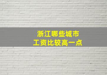 浙江哪些城市工资比较高一点