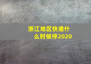 浙江地区快递什么时候停2020