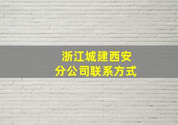 浙江城建西安分公司联系方式