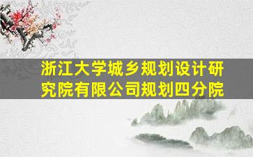 浙江大学城乡规划设计研究院有限公司规划四分院