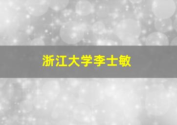 浙江大学李士敏