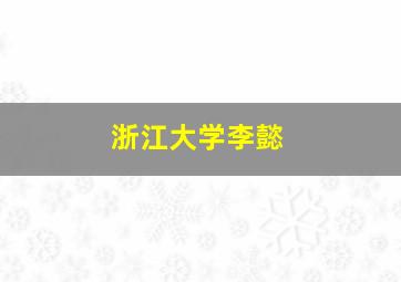 浙江大学李懿