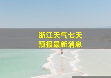 浙江天气七天预报最新消息