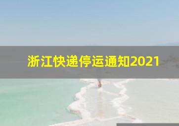 浙江快递停运通知2021