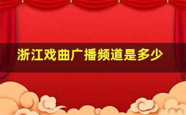 浙江戏曲广播频道是多少